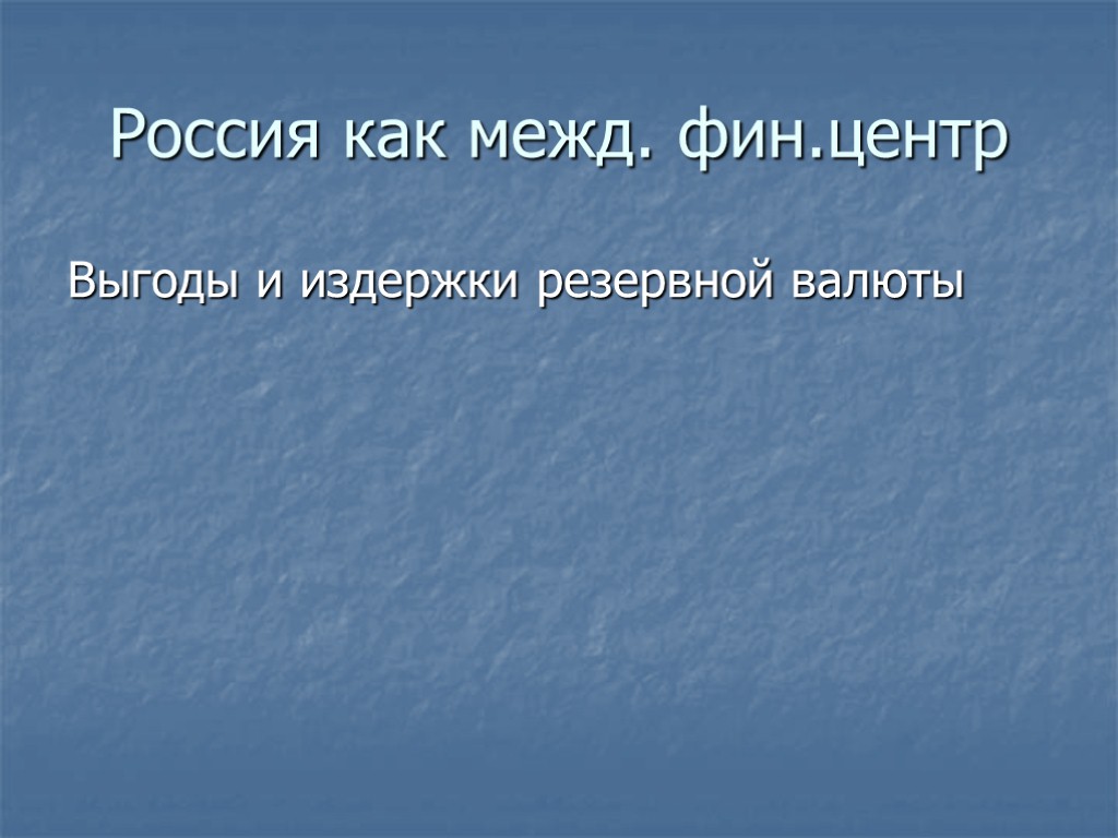 Россия как межд. фин.центр Выгоды и издержки резервной валюты